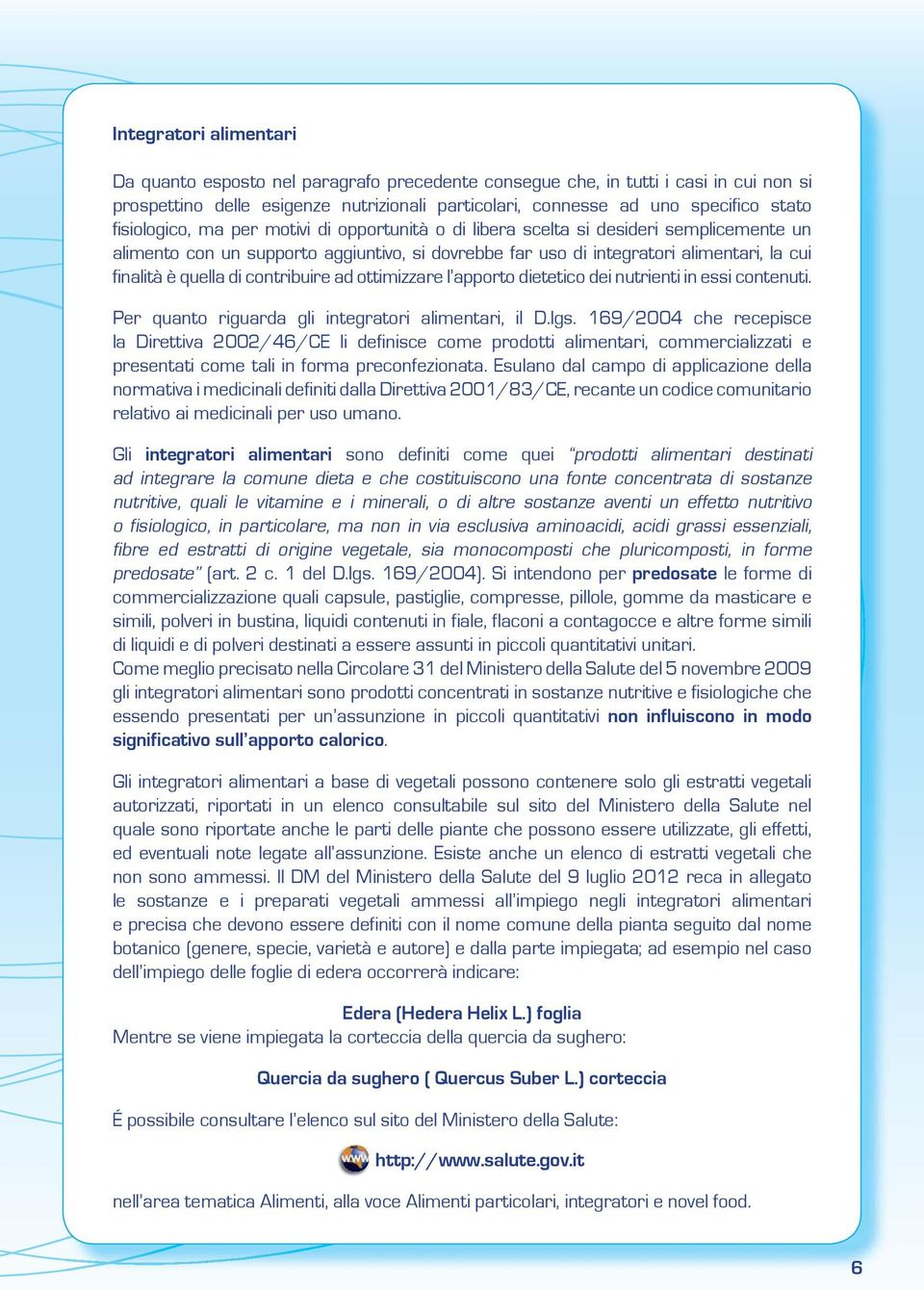 di contribuire ad ottimizzare l apporto dietetico dei nutrienti in essi contenuti. Per quanto riguarda gli integratori alimentari, il D.lgs.