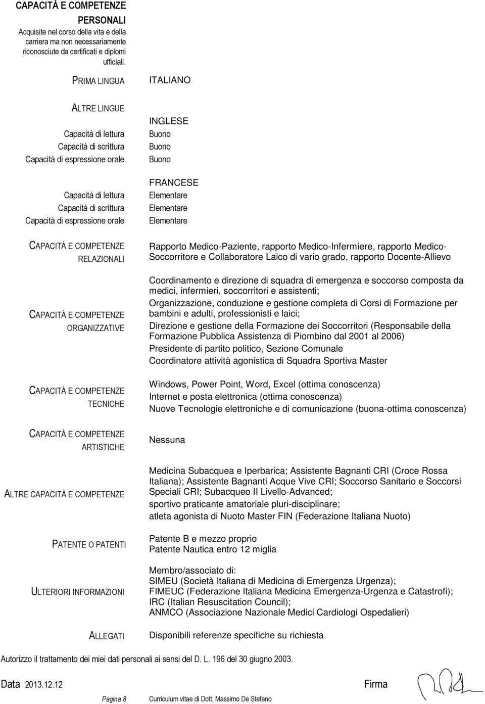 COMPETENZE RELAZIONALI CAPACITÀ E COMPETENZE ORGANIZZATIVE CAPACITÀ E COMPETENZE TECNICHE INGLESE Buono Buono Buono FRANCESE Elementare Elementare Elementare Rapporto Medico-Paziente, rapporto