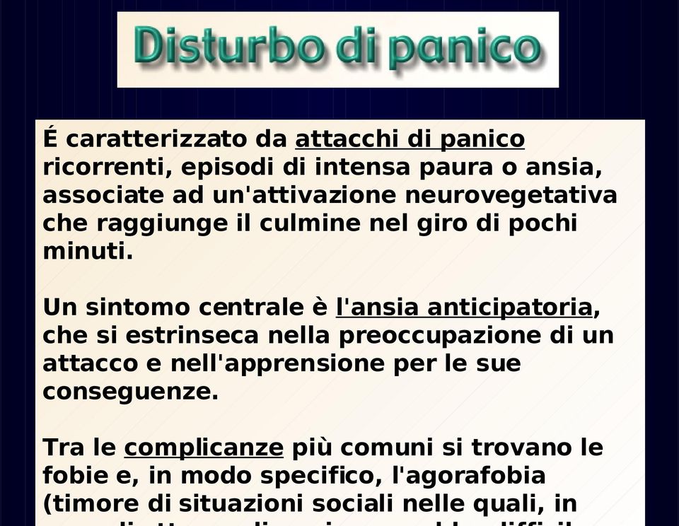 Un sintomo centrale è l'ansia anticipatoria, che si estrinseca nella preoccupazione di un attacco e