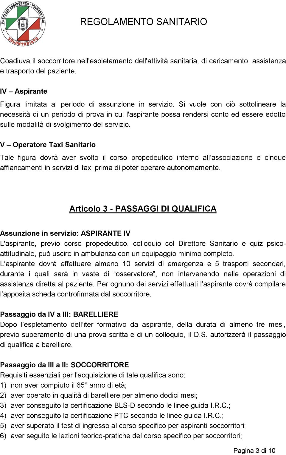 V Operatore Taxi Sanitario Tale figura dovrà aver svolto il corso propedeutico interno all associazione e cinque affiancamenti in servizi di taxi prima di poter operare autonomamente.