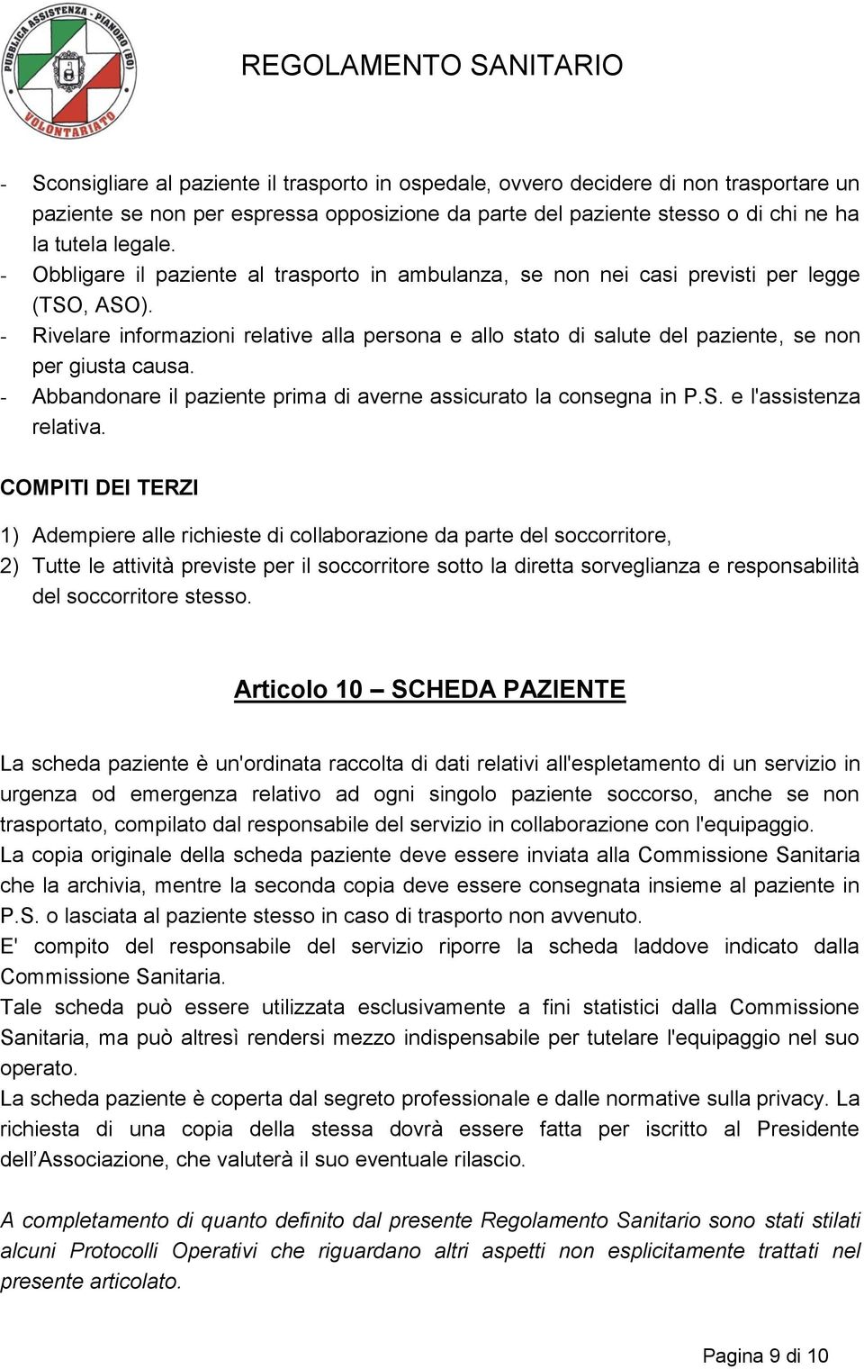 - Rivelare informazioni relative alla persona e allo stato di salute del paziente, se non per giusta causa. - Abbandonare il paziente prima di averne assicurato la consegna in P.S.