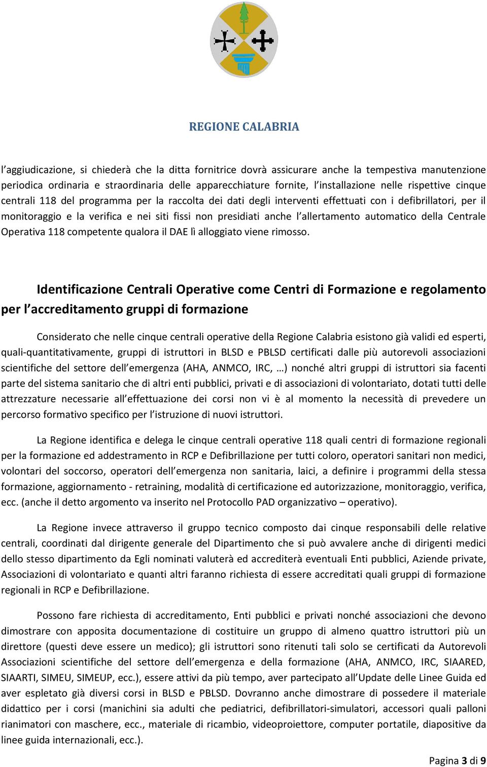 allertamento automatico della Centrale Operativa 118 competente qualora il DAE lì alloggiato viene rimosso.