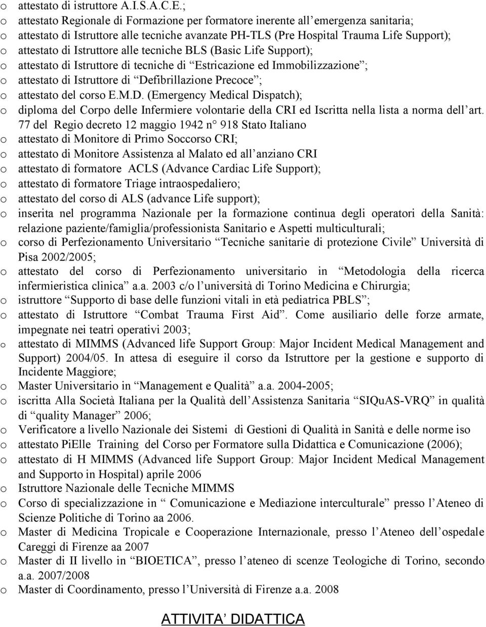 BLS (Basic Life Supprt); attestat di Istruttre di tecniche di Estricazine ed Immbilizzazine ; attestat di Istruttre di De