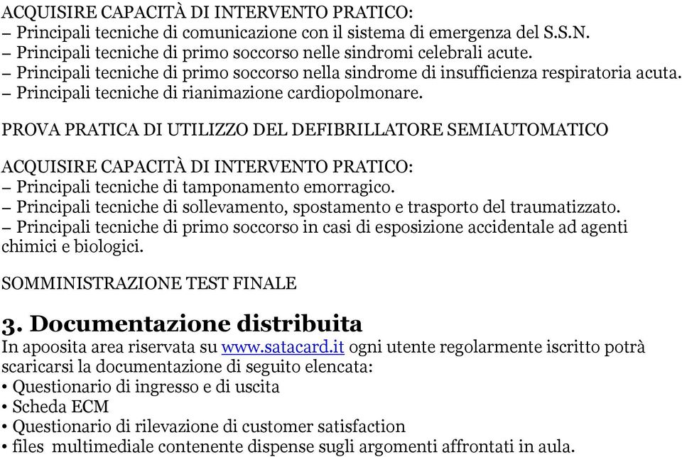 PROVA PRATICA DI UTILIZZO DEL DEFIBRILLATORE SEMIAUTOMATICO ACQUISIRE CAPACITÀ DI INTERVENTO PRATICO: Principali tecniche di tamponamento emorragico.