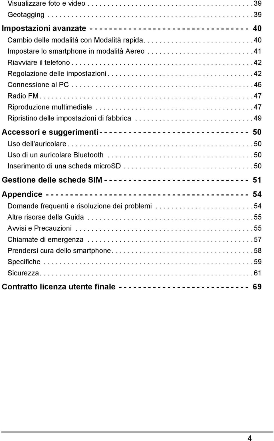 ........................... 40 Impostare lo smartphone in modalità Aereo........................... 41 Riavviare il telefono.............................................. 42 Regolazione delle impostazioni.