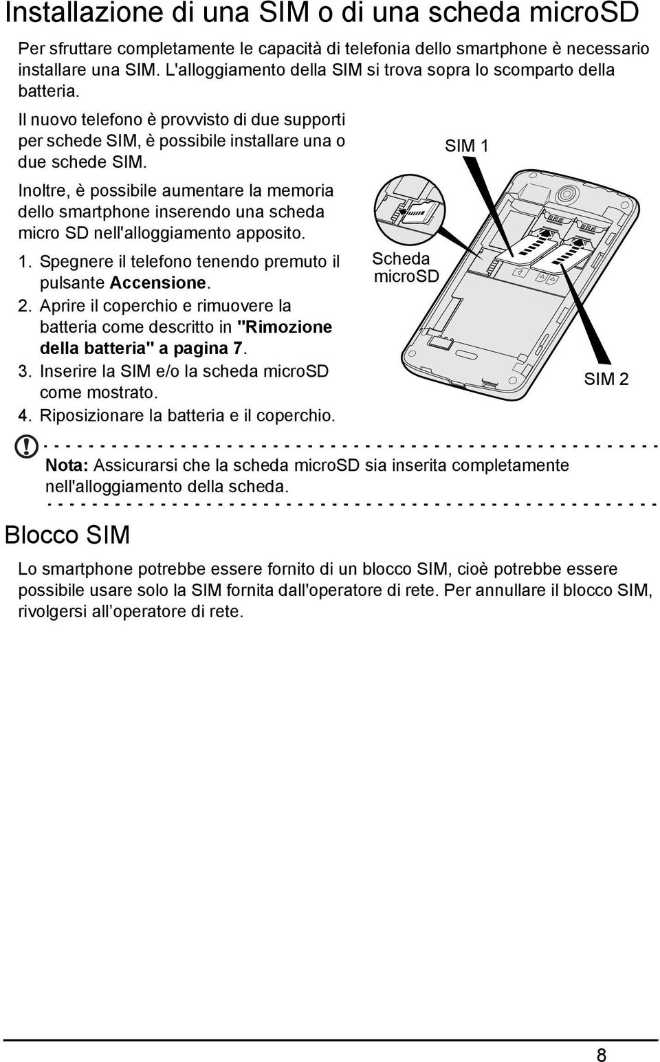 Inoltre, è possibile aumentare la memoria dello smartphone inserendo una scheda micro SD nell'alloggiamento apposito. 1. Spegnere il telefono tenendo premuto il pulsante Accensione. 2.