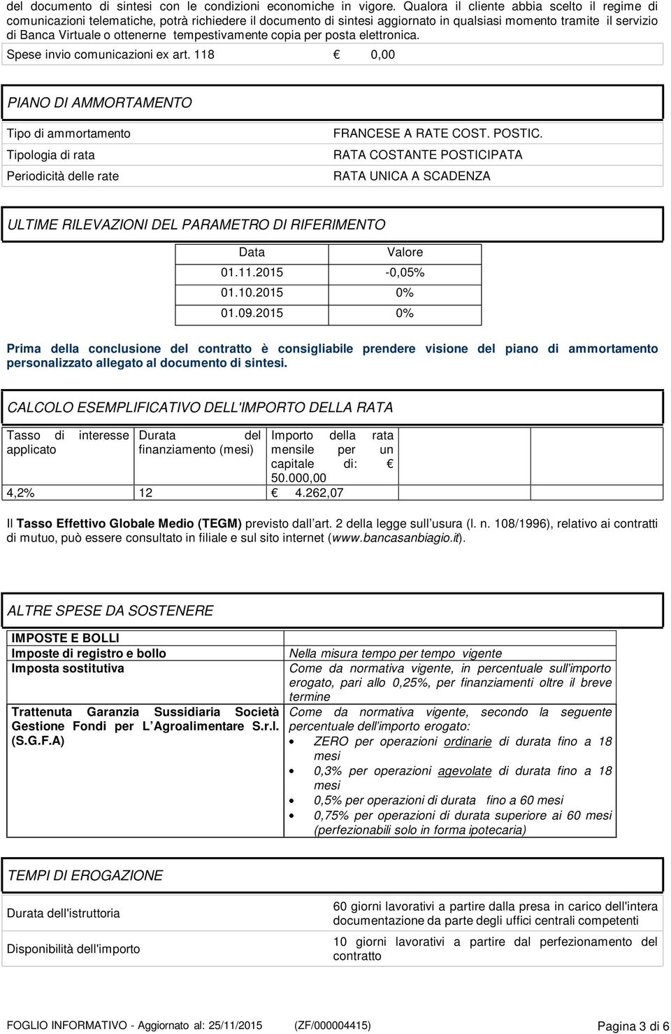 tempestivamente copia per posta elettronica. Spese invio comunicazioni ex art. 118 0,00 PIANO DI AMMORTAMENTO Tipo di ammortamento Tipologia di rata Periodicità delle rate FRANCESE A RATE COST.