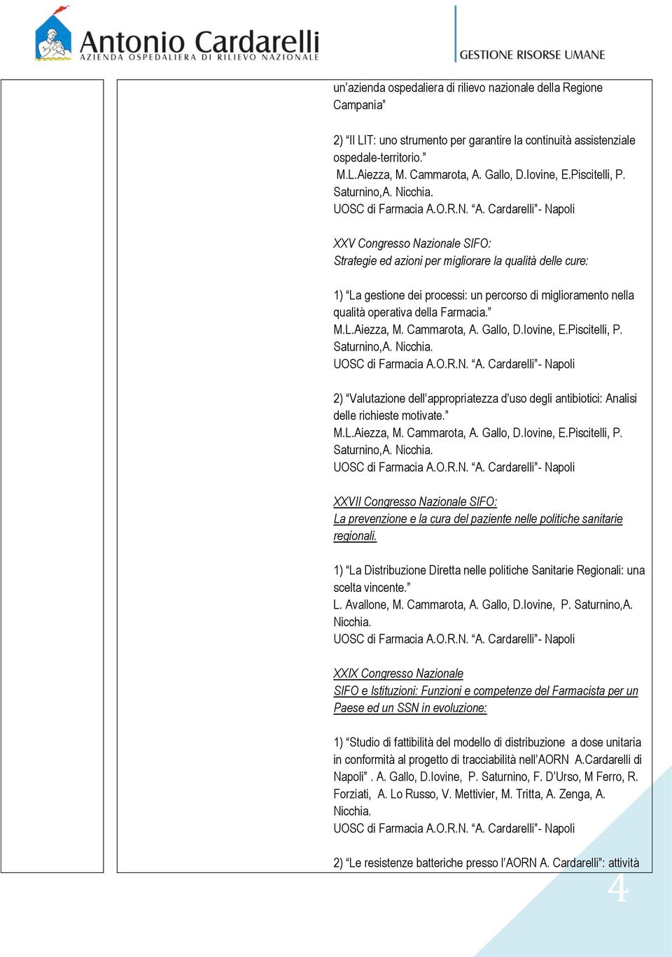 2) Valutazione dell appropriatezza d uso degli antibiotici: Analisi delle richieste motivate. XXVII Congresso Nazionale SIFO: La prevenzione e la cura del paziente nelle politiche sanitarie regionali.