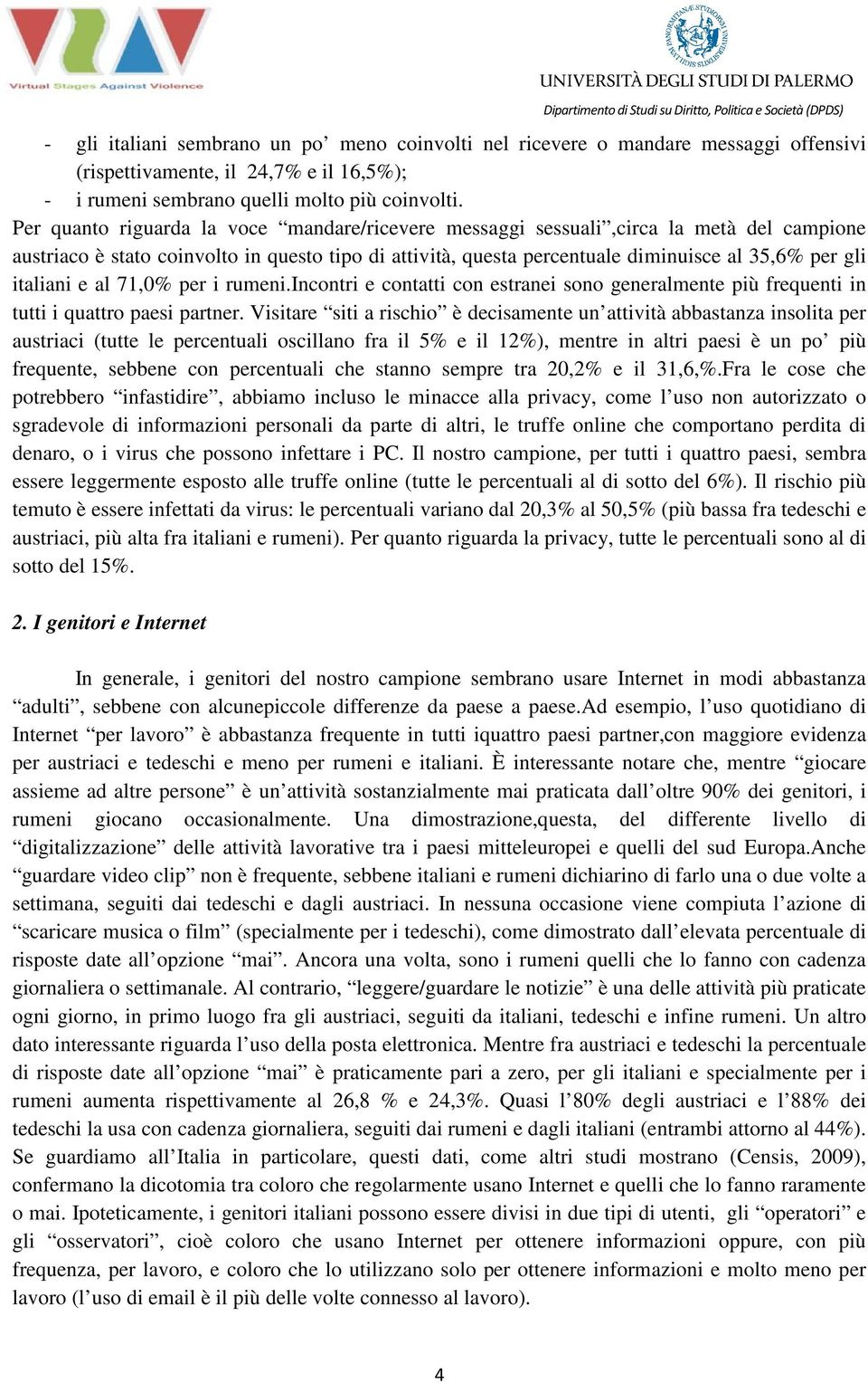 Per quanto riguarda la voce mandare/ricevere messaggi sessuali,circa la metà del campione austriaco è stato coinvolto in questo tipo di attività, questa percentuale diminuisce al 35,6% per gli