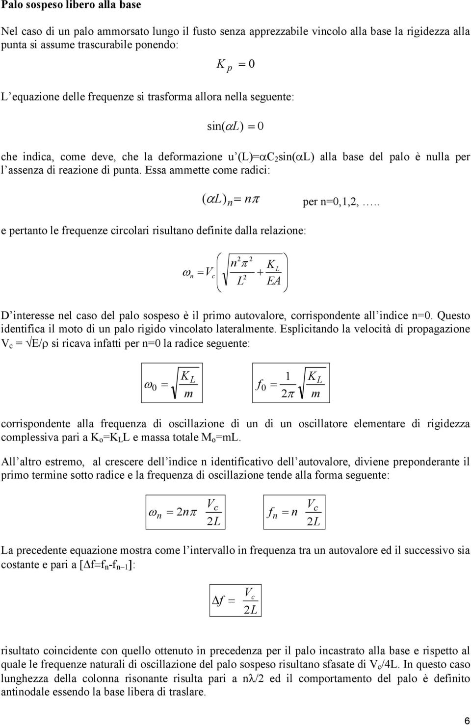 . e ertat le frequeze rlar rsulta defte dalla relaze: ω π EA D teresse el as del al sses è l r autvalre, rrsdete all de 0. Quest detfa l t d u al rgd vlat lateralete.