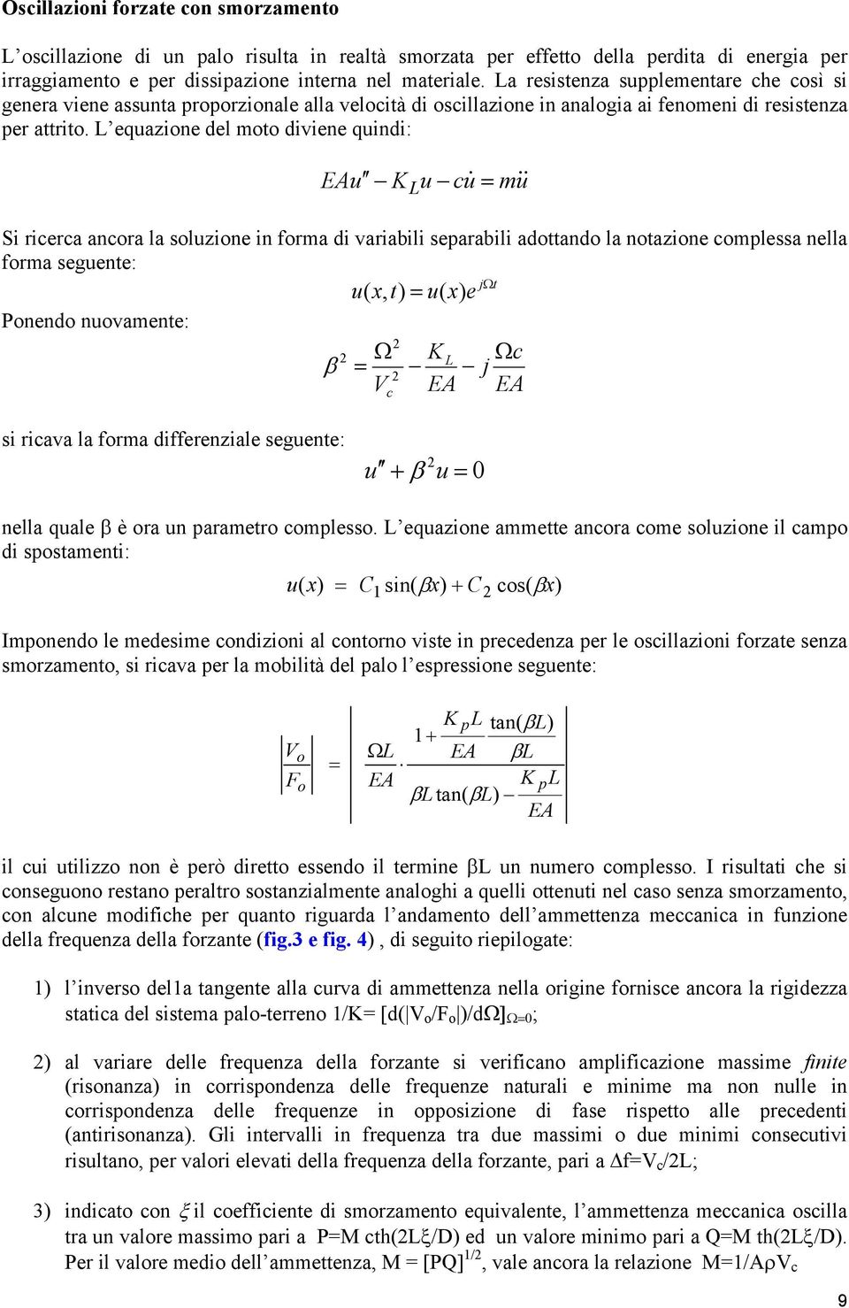 equaze del t dvee qud: EAu u u& u& S rera ara la sluze fra d varabl searabl adttad la taze lessa ella fra seguete: jt u( x, t) u( x) e Ped uvaete: β j EA EA s rava la fra dfferezale seguete: u β u 0