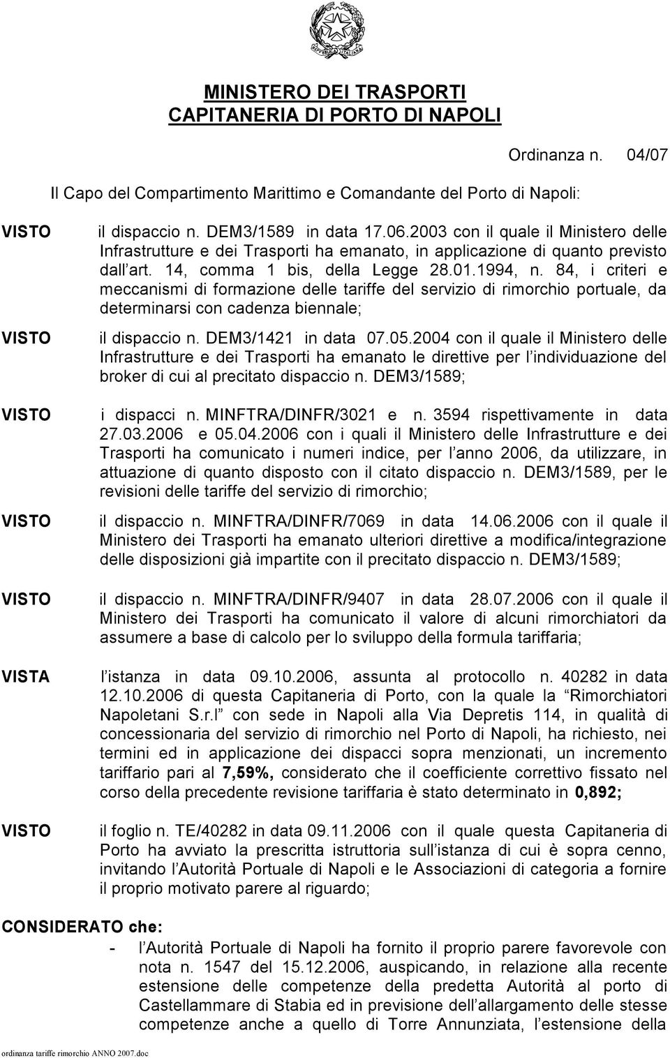 84, i criteri e meccanismi di formazione delle tariffe del servizio di rimorchio portuale, da determinarsi con cadenza biennale; il dispaccio n. DEM3/1421 in data 07.05.