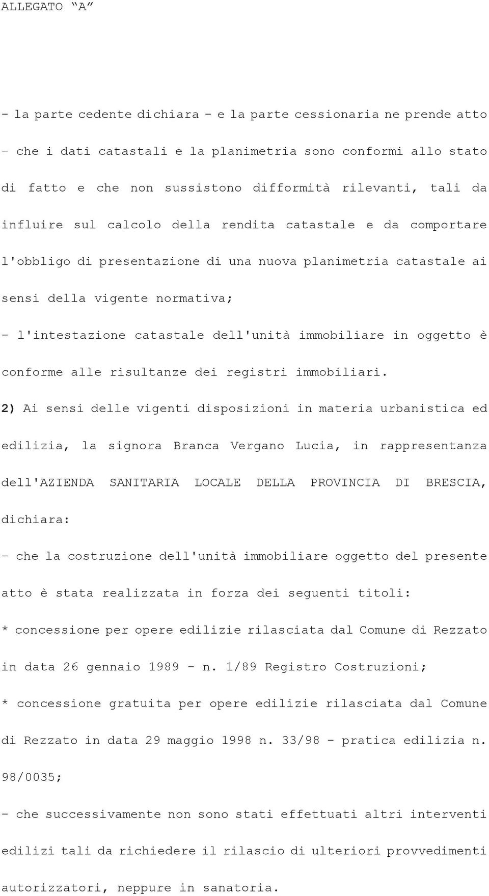 immobiliare in oggetto è conforme alle risultanze dei registri immobiliari.