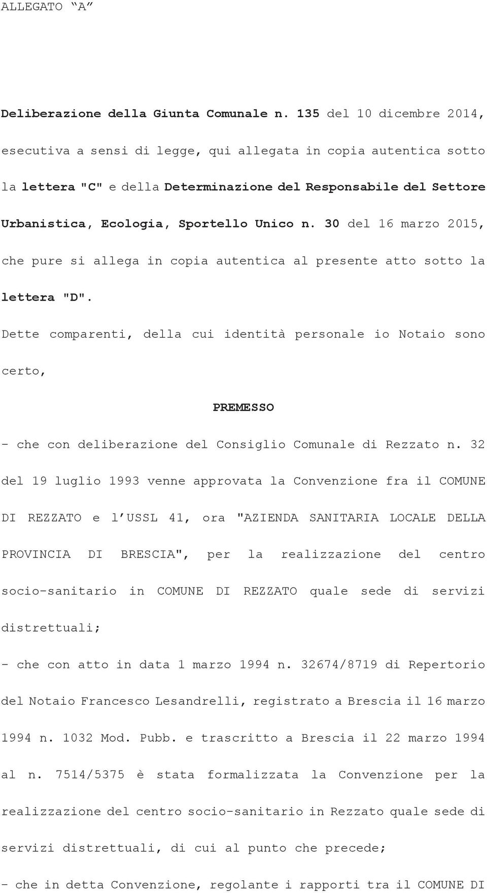 30 del 16 marzo 2015, che pure si allega in copia autentica al presente atto sotto la lettera "D".