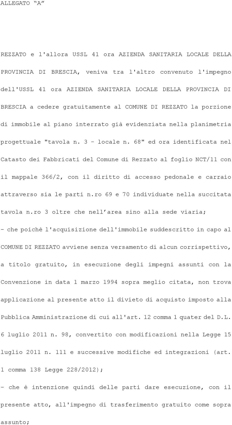 68" ed ora identificata nel Catasto dei Fabbricati del Comune di Rezzato al foglio NCT/11 con il mappale 366/2, con il diritto di accesso pedonale e carraio attraverso sia le parti n.