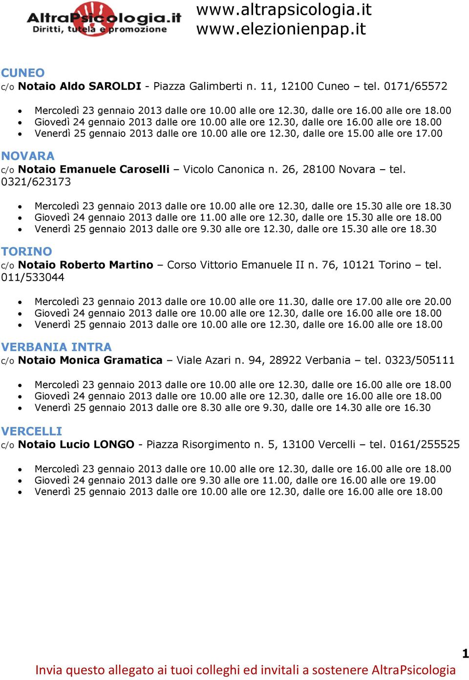 30 Giovedì 24 gennaio 203 dalle ore.00 alle ore 2.30, dalle ore 5.30 alle ore 8.00 Venerdì 25 gennaio 203 dalle ore 9.30 alle ore 2.30, dalle ore 5.30 alle ore 8.30 TORINO c/o Notaio Roberto Martino Corso Vittorio Emanuele II n.