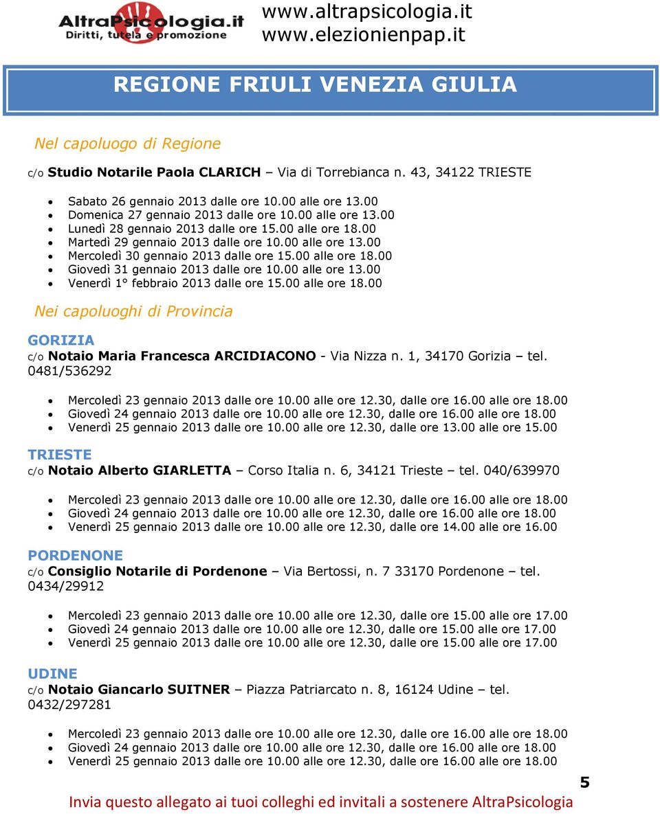 048/536292 Venerdì 25 gennaio 203 dalle ore 0.00 alle ore 2.30, dalle ore 3.00 alle ore 5.00 TRIESTE c/o Notaio Alberto GIARLETTA Corso Italia n. 6, 342 Trieste tel.