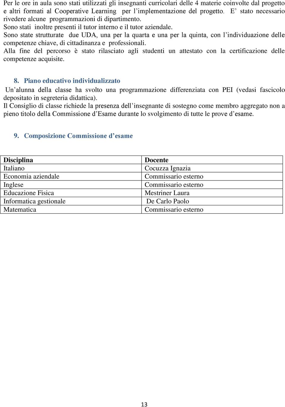 Sono state strutturate due UDA, una per la quarta e una per la quinta, con l individuazione delle competenze chiave, di cittadinanza e professionali.