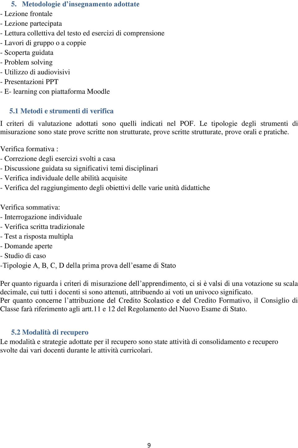 Le tipologie degli strumenti di misurazione sono state prove scritte non strutturate, prove scritte strutturate, prove orali e pratiche.