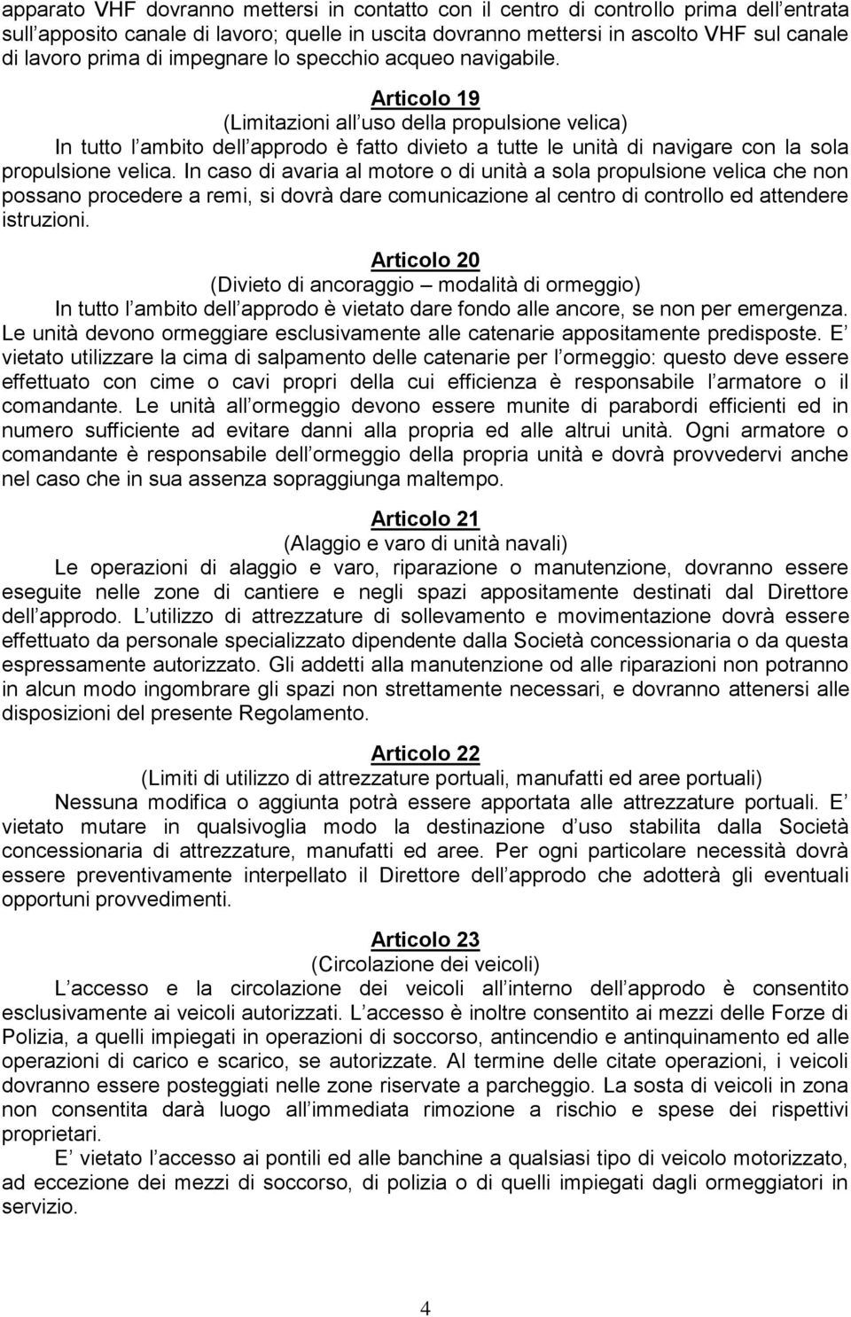 Articolo 19 (Limitazioni all uso della propulsione velica) In tutto l ambito dell approdo è fatto divieto a tutte le unità di navigare con la sola propulsione velica.