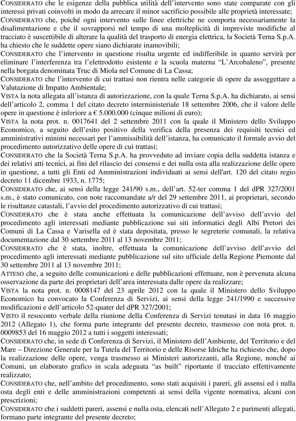 al tracciato è suscettibile di alterare la qualità del trasporto di energia elettrica, la Società Terna S.p.A.