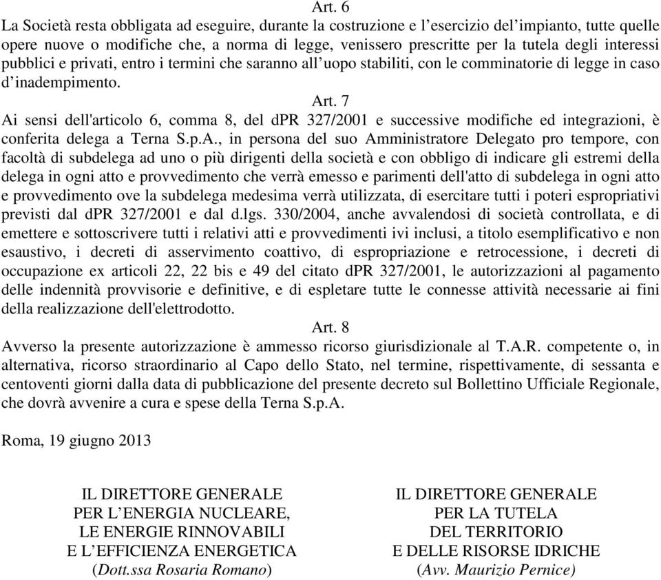 7 Ai sensi dell'articolo 6, comma 8, del dpr 327/2001 e successive modifiche ed integrazioni, è conferita delega a Terna S.p.A., in persona del suo Amministratore Delegato pro tempore, con facoltà di