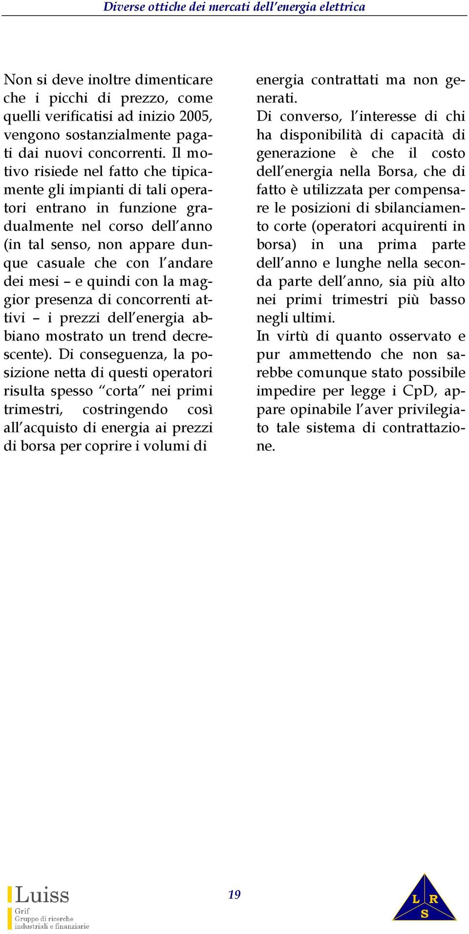 quindi con la maggior presenza di concorrenti attivi i prezzi dell energia abbiano mostrato un trend decrescente).