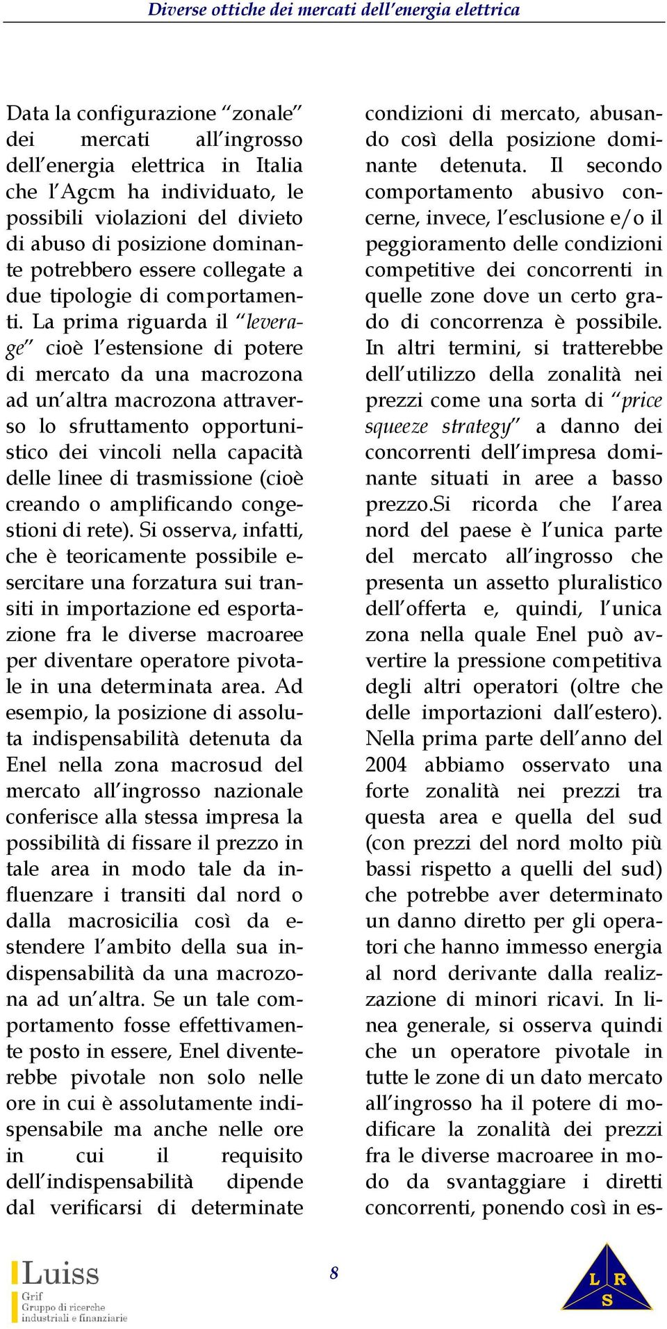 La prima riguarda il leverage cioè l estensione di potere di mercato da una macrozona ad un altra macrozona attraverso lo sfruttamento opportunistico dei vincoli nella capacità delle linee di