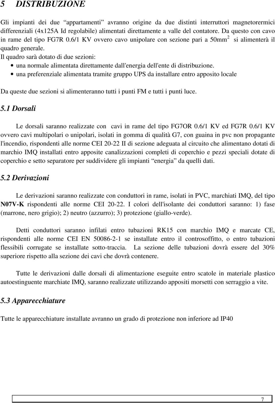 Il quadro sarà dotato di due sezioni: una normale alimentata direttamente dall'energia dell'ente di distribuzione.