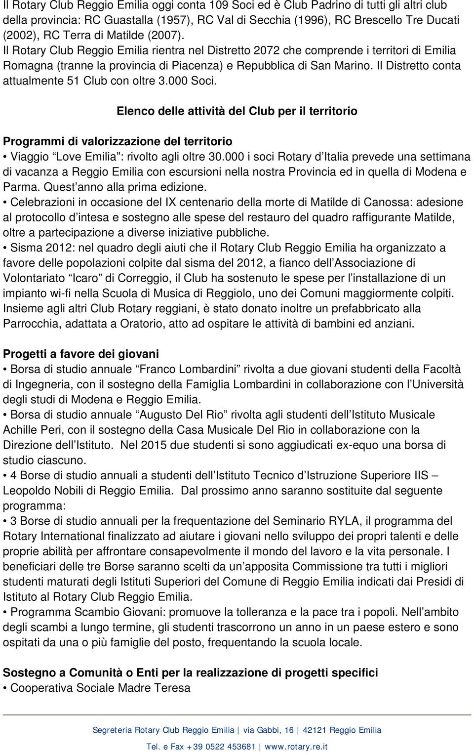 Il Distretto conta attualmente 51 Club con oltre 3.000 Soci. Elenco delle attività del Club per il territorio Programmi di valorizzazione del territorio Viaggio Love Emilia : rivolto agli oltre 30.