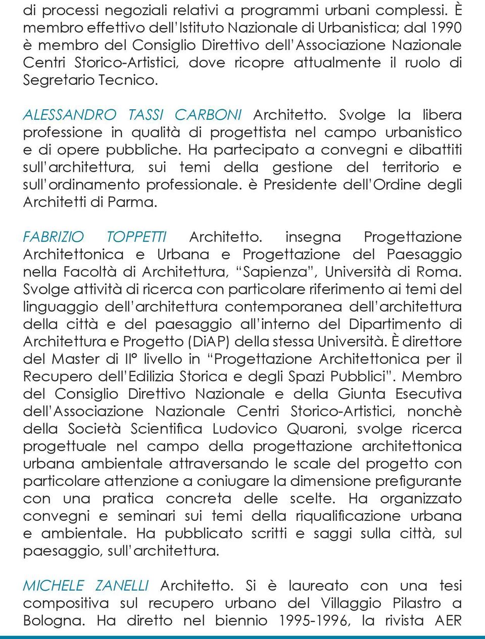 Segretario Tecnico. ALESSANDRO TASSI CARBONI Architetto. Svolge la libera professione in qualità di progettista nel campo urbanistico e di opere pubbliche.