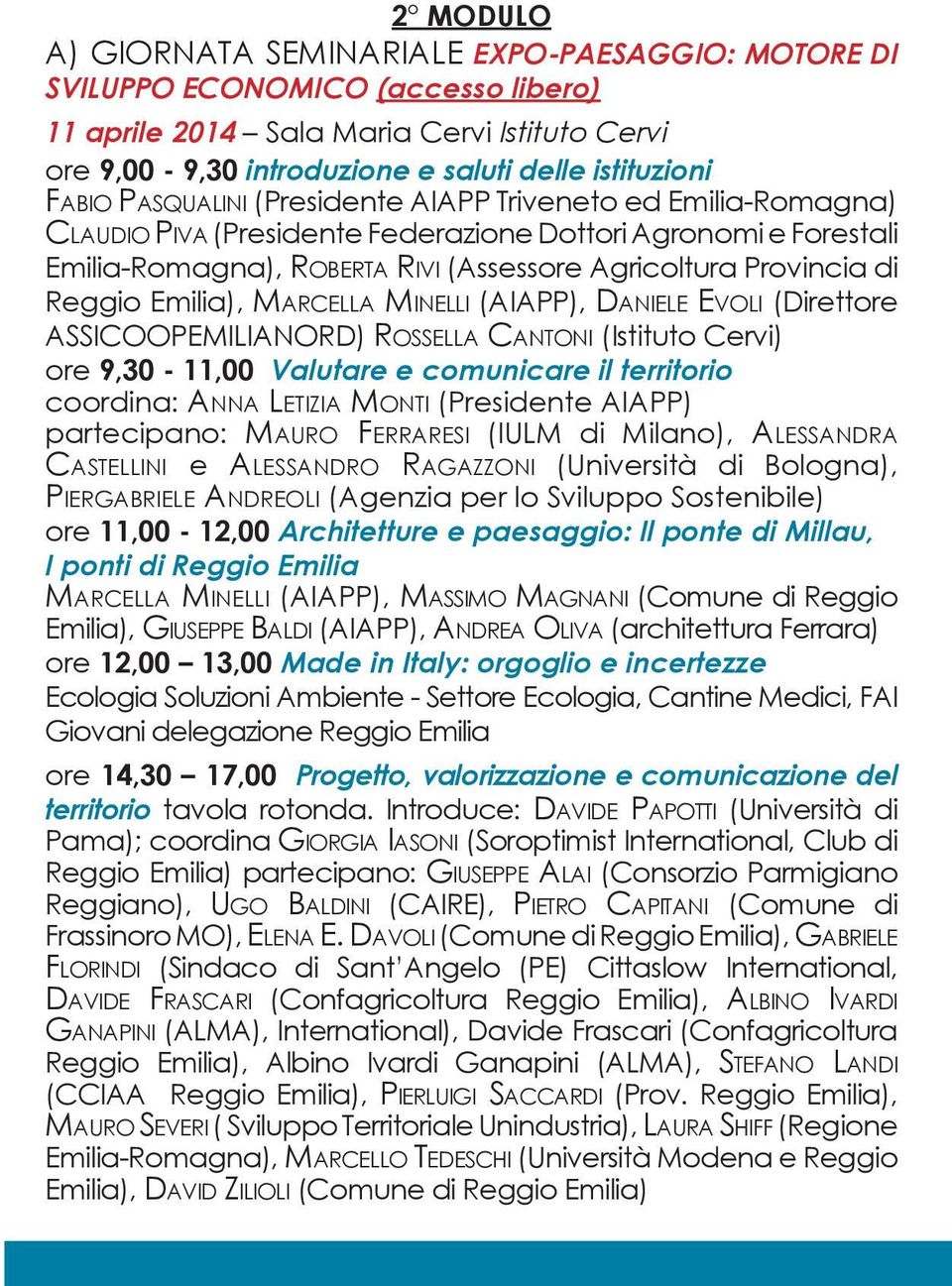 Reggio Emilia), Marcella Minelli (AIAPP), Daniele Evoli (Direttore ASSICOOPEMILIANORD) Rossella Cantoni (Istituto Cervi) ore 9,30-11,00 Valutare e comunicare il territorio coordina: Anna Letizia