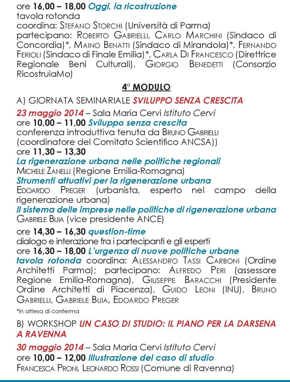 SVILUPPO SENZA CRESCITA 23 maggio 2014 Sala Maria Cervi Istituto Cervi ore 10,00 11,00 Sviluppo senza crescita conferenza introduttiva tenuta da Bruno Gabrielli (coordinatore del Comitato Scientifico