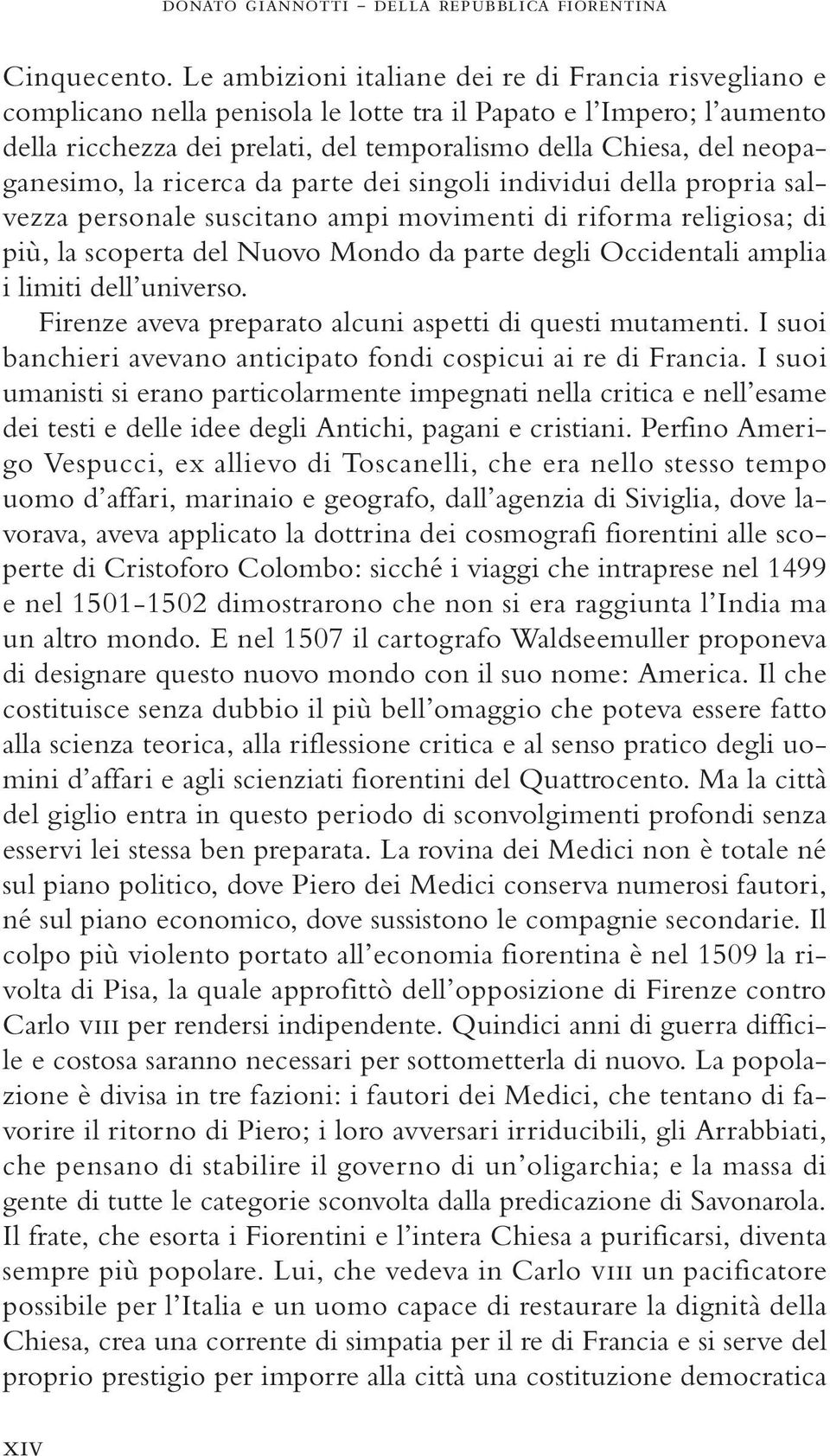 neopaganesimo, la ricerca da parte dei singoli individui della propria salvezza personale suscitano ampi movimenti di riforma religiosa; di più, la scoperta del Nuovo Mondo da parte degli Occidentali