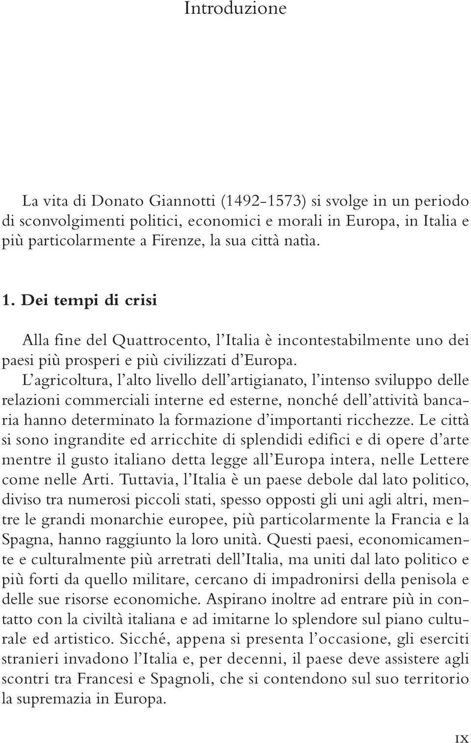 L agricoltura, l alto livello dell artigianato, l intenso sviluppo delle relazioni commerciali interne ed esterne, nonché dell attività bancaria hanno determinato la formazione d importanti ricchezze.