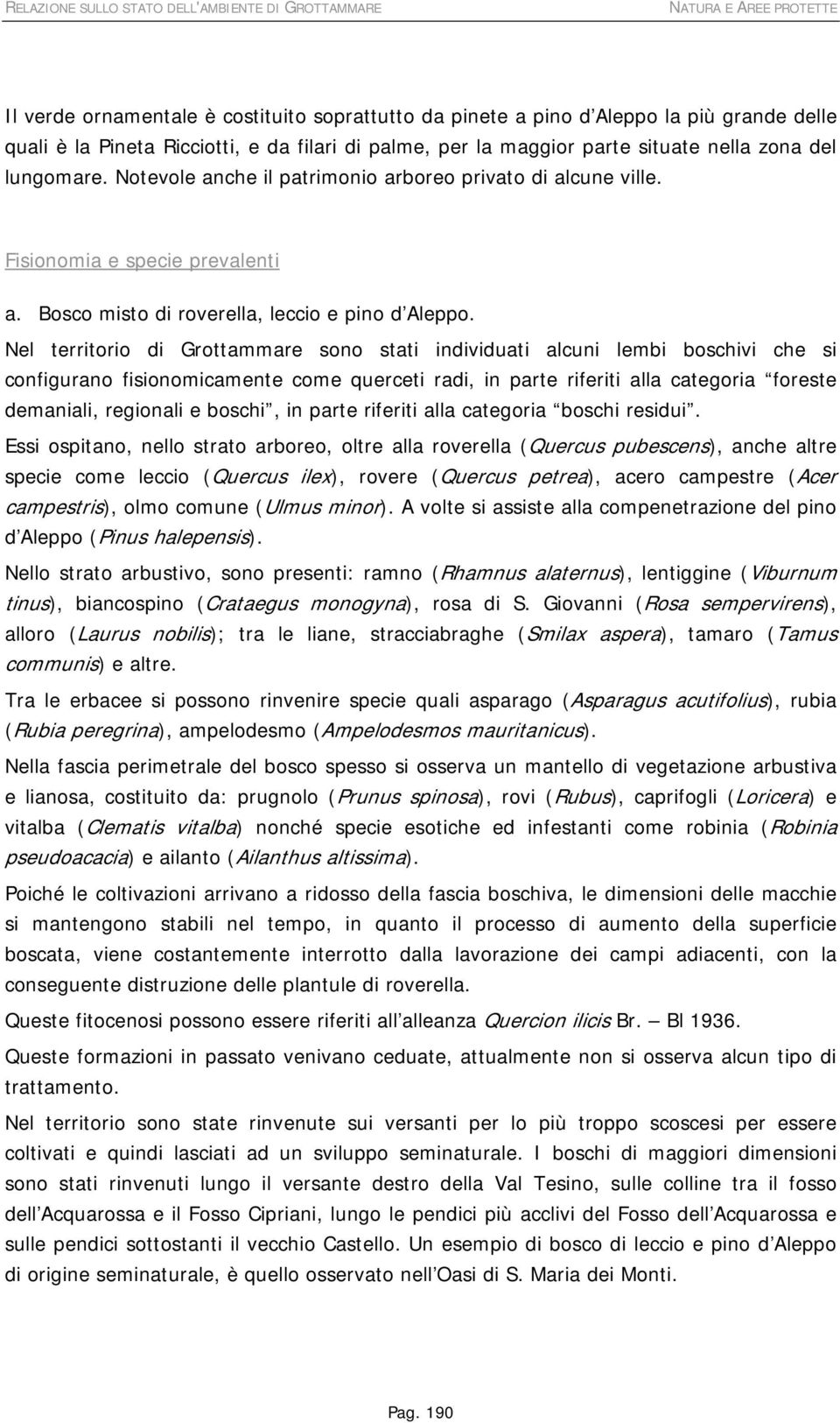 Nel territorio di Grottammare sono stati individuati alcuni lembi boschivi che si configurano fisionomicamente come querceti radi, in parte riferiti alla categoria foreste demaniali, regionali e