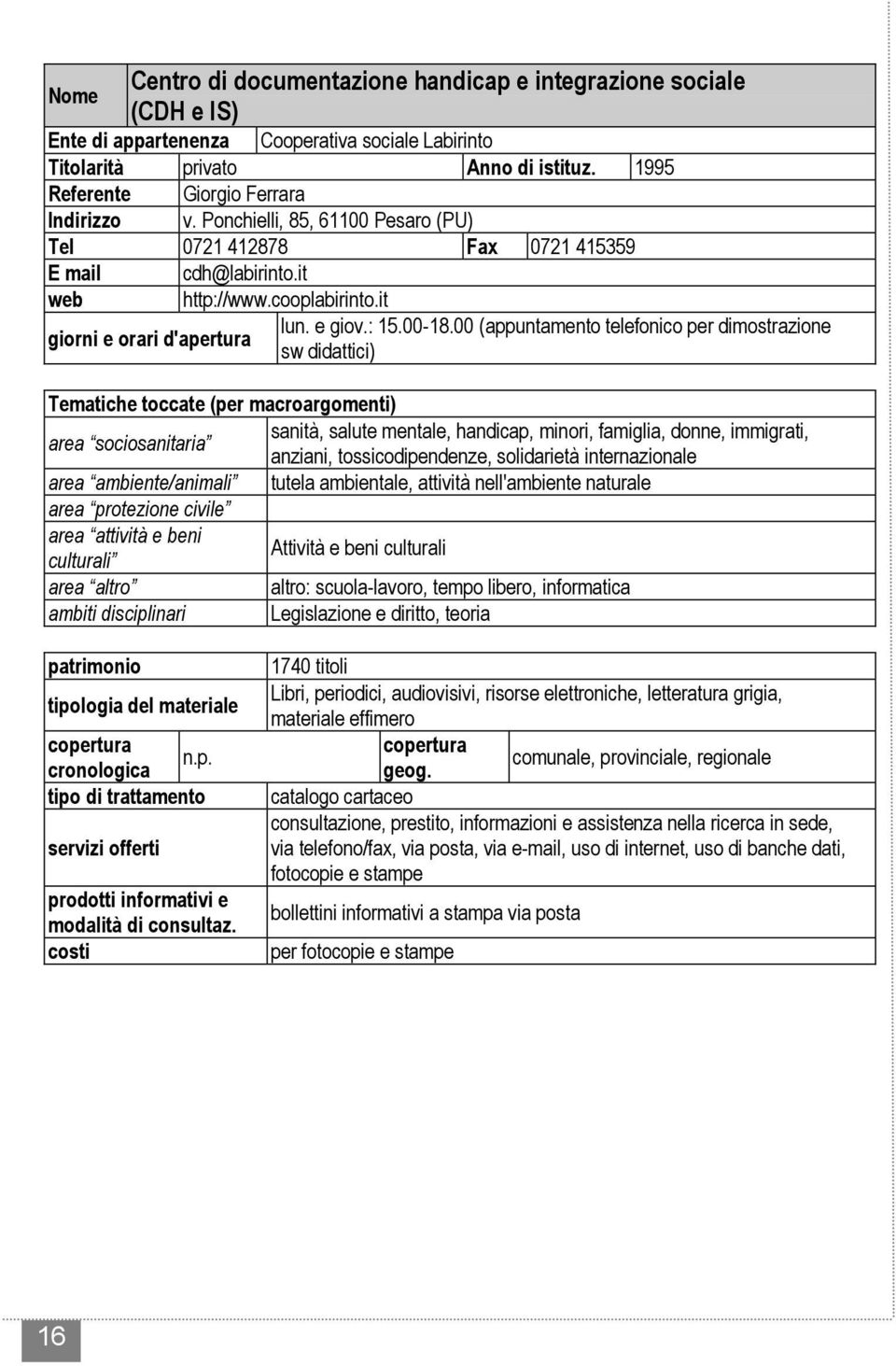 00 (appuntamento telefonico per dimostrazione sw didattici) Tematiche toccate (per macroargomenti) area sociosanitaria sanità, salute mentale, handicap, minori, famiglia, donne, immigrati, anziani,