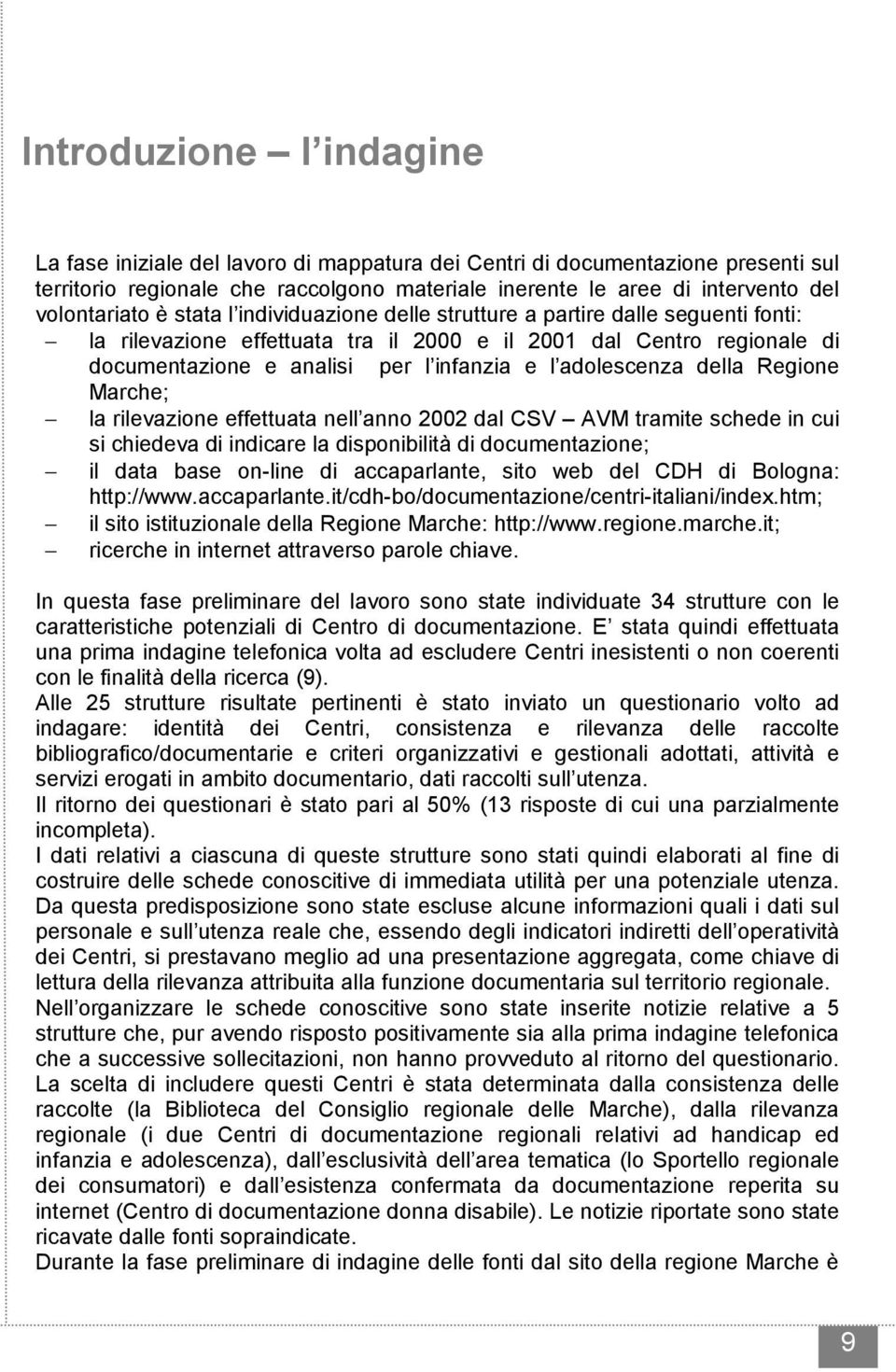 l adolescenza della Regione Marche; la rilevazione effettuata nell anno 2002 dal CSV AVM tramite schede in cui si chiedeva di indicare la disponibilità di documentazione; il data base on-line di