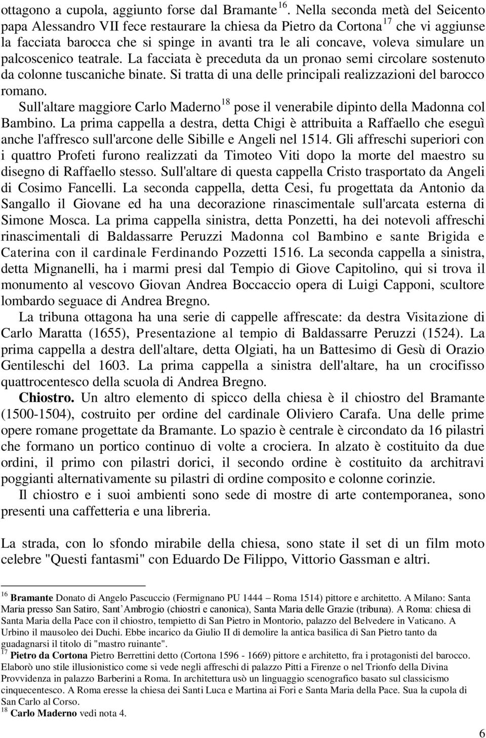 un palcoscenico teatrale. La facciata è preceduta da un pronao semi circolare sostenuto da colonne tuscaniche binate. Si tratta di una delle principali realizzazioni del barocco romano.