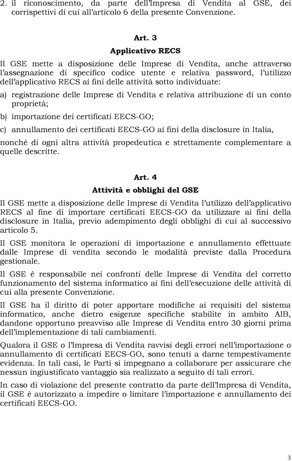 attività sotto individuate: a) registrazione delle Imprese di Vendita e relativa attribuzione di un conto proprietà; b) importazione dei certificati EECS-GO; c) annullamento dei certificati EECS-GO