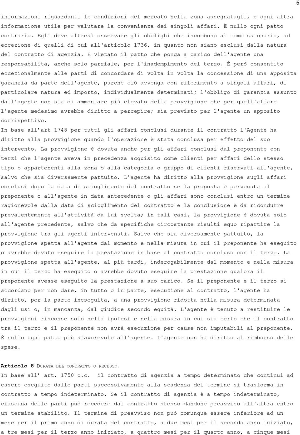 È vietato il patto che ponga a carico dell'agente una responsabilità, anche solo parziale, per l'inadempimento del terzo.