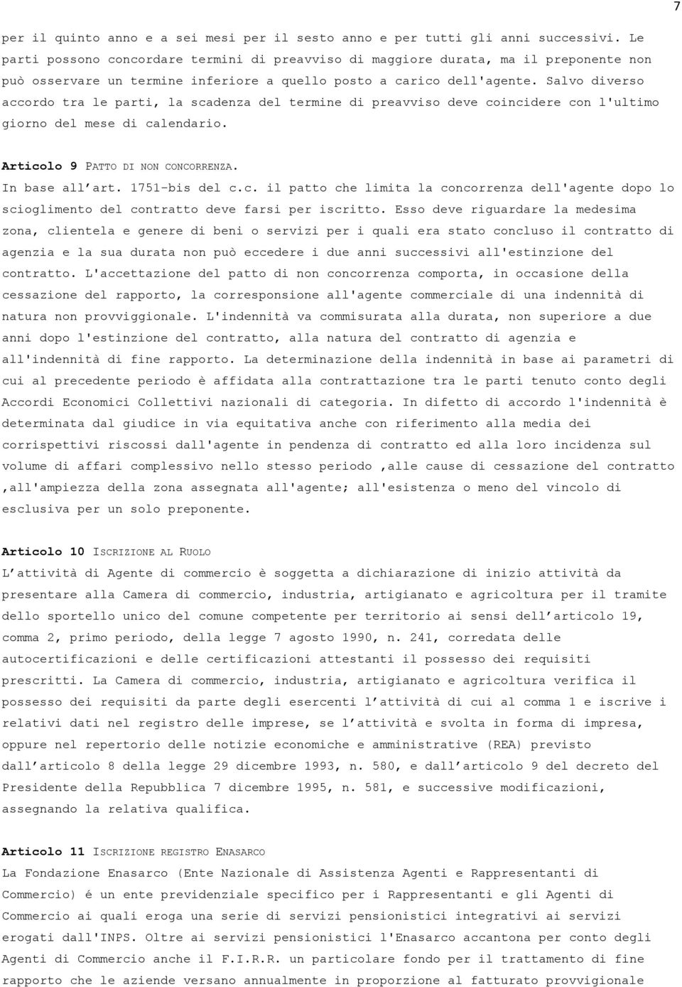 Salvo diverso accordo tra le parti, la scadenza del termine di preavviso deve coincidere con l'ultimo giorno del mese di calendario. Articolo 9 PATTO DI NON CONCORRENZA. In base all art.