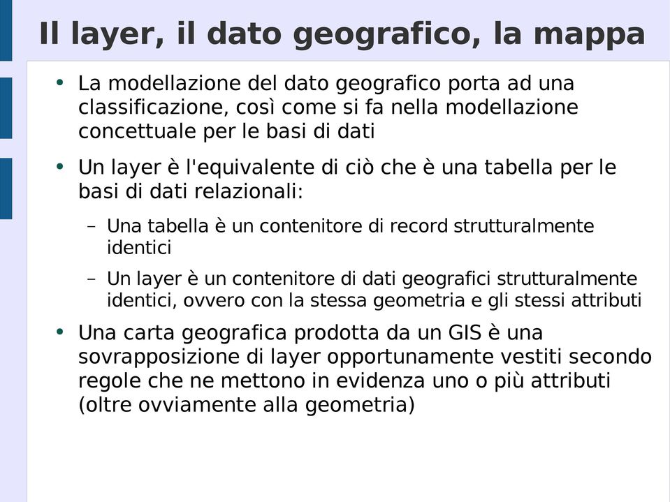 identici Un layer è un contenitore di dati geografici strutturalmente identici, ovvero con la stessa geometria e gli stessi attributi Una carta geografica