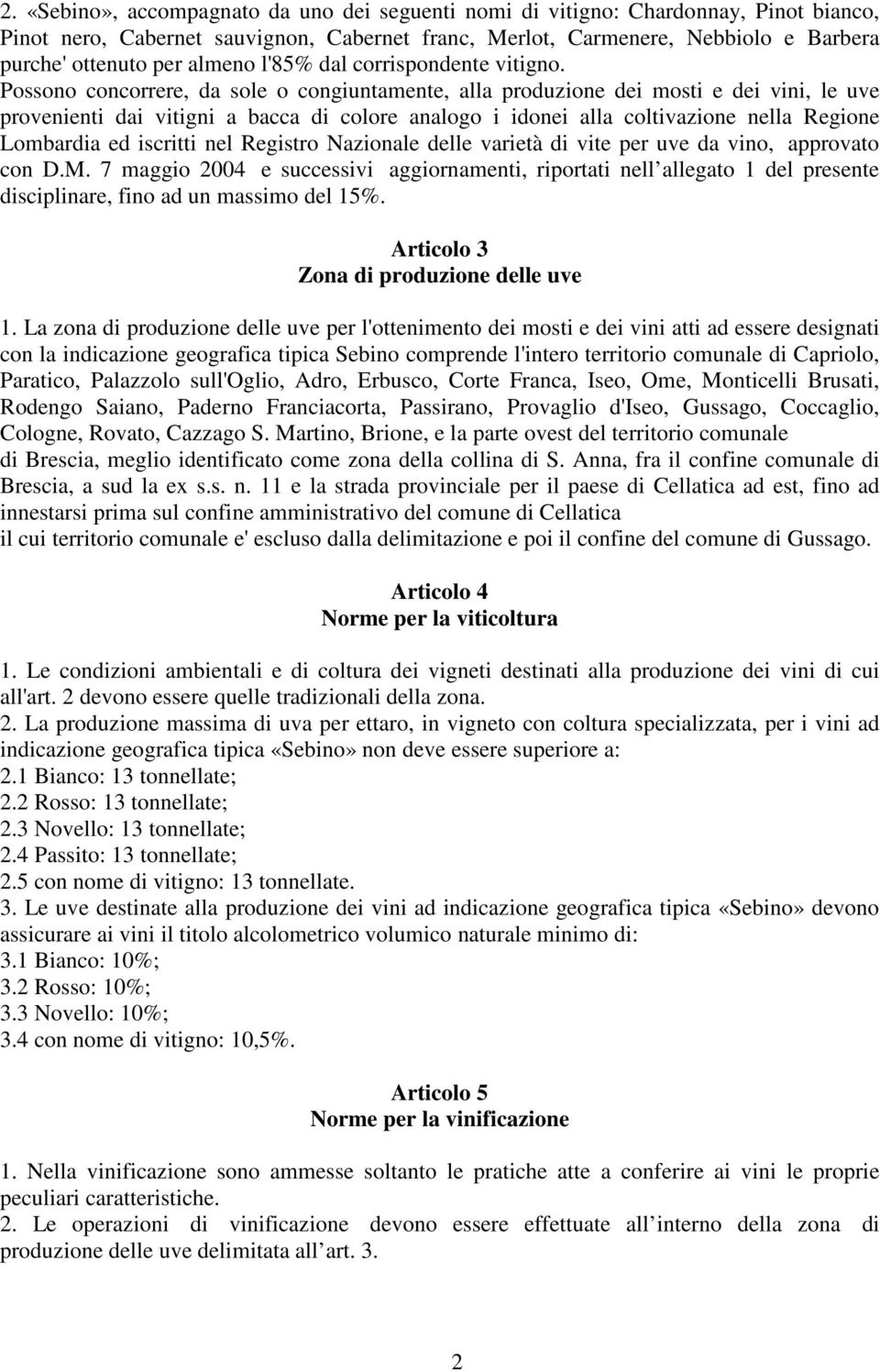 Possono concorrere, da sole o congiuntamente, alla produzione dei mosti e dei vini, le uve provenienti dai vitigni a bacca di colore analogo i idonei alla coltivazione nella Regione Lombardia ed