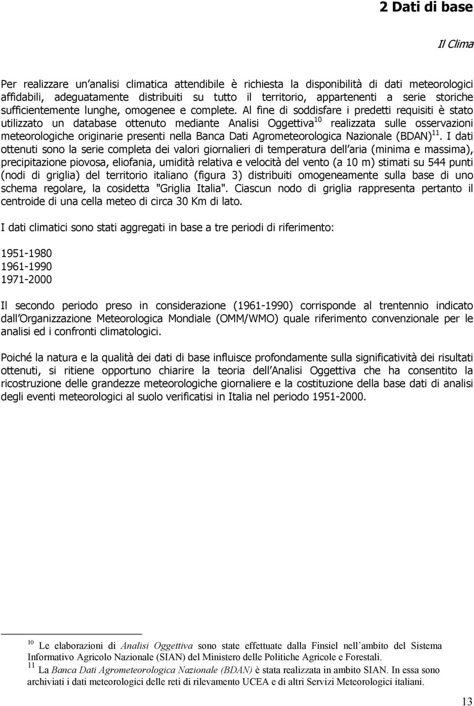 Al fine di soddisfare i predetti requisiti è stato utilizzato un database ottenuto mediante Analisi Oggettiva 10 realizzata sulle osservazioni meteorologiche originarie presenti nella Banca Dati