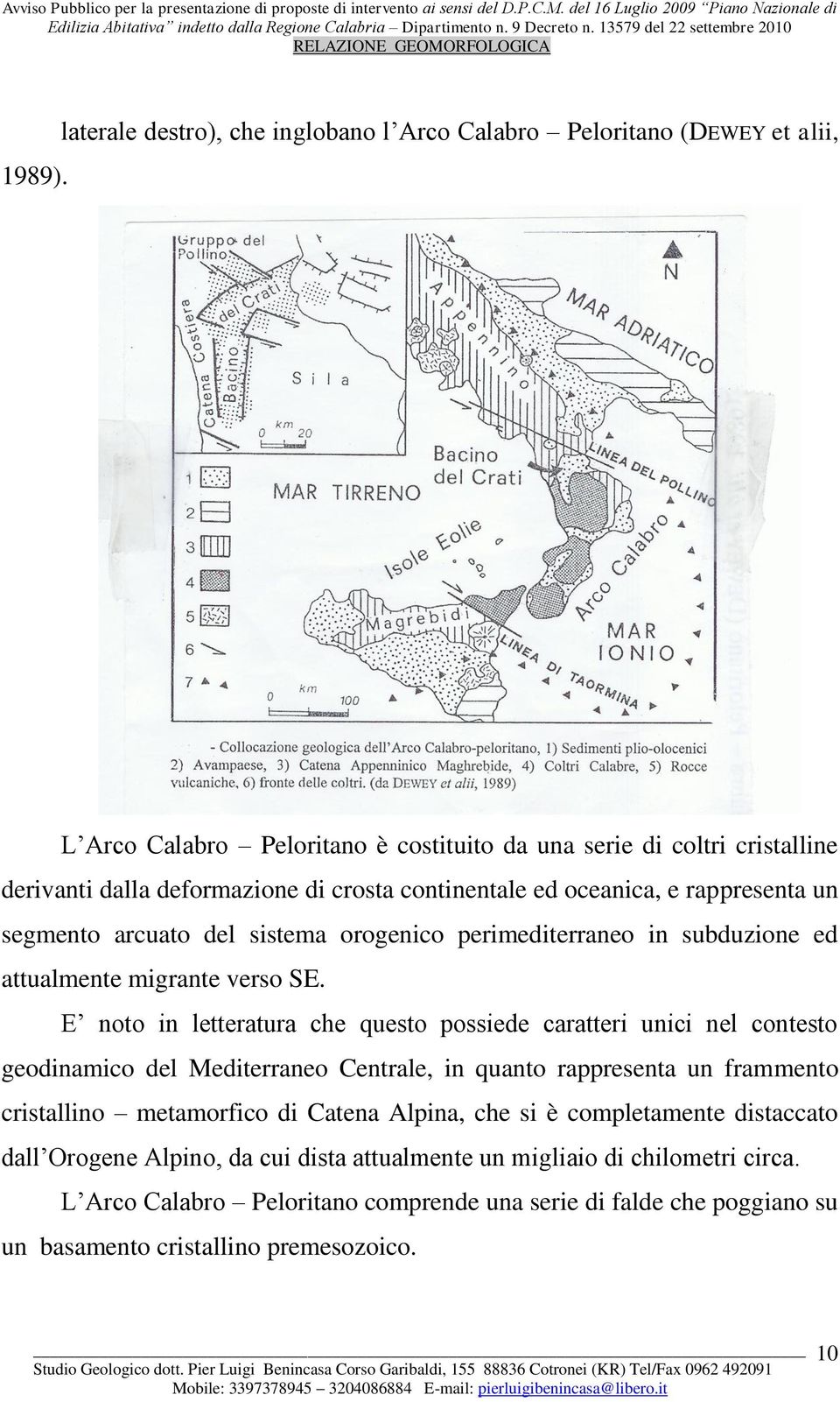 continentale ed oceanica, e rappresenta un segmento arcuato del sistema orogenico perimediterraneo in subduzione ed attualmente migrante verso SE.