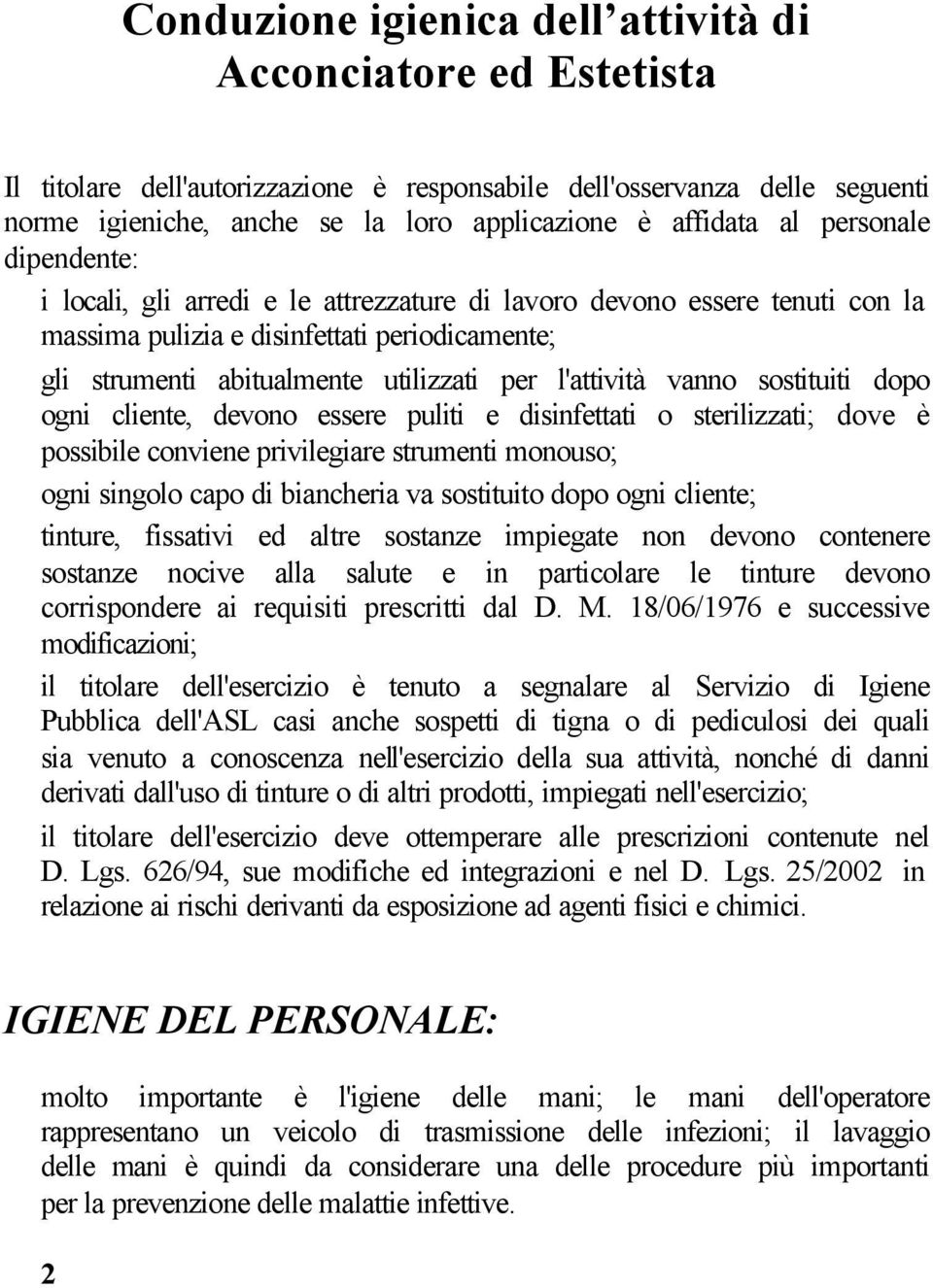 l'attività vanno sostituiti dopo ogni cliente, devono essere puliti e disinfettati o sterilizzati; dove è possibile conviene privilegiare strumenti monouso; ogni singolo capo di biancheria va