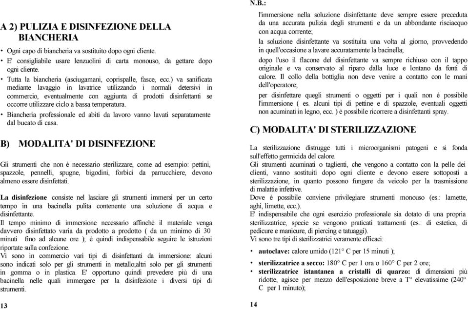 ) va sanificata mediante lavaggio in lavatrice utilizzando i normali detersivi in commercio, eventualmente con aggiunta di prodotti disinfettanti se occorre utilizzare ciclo a bassa temperatura.