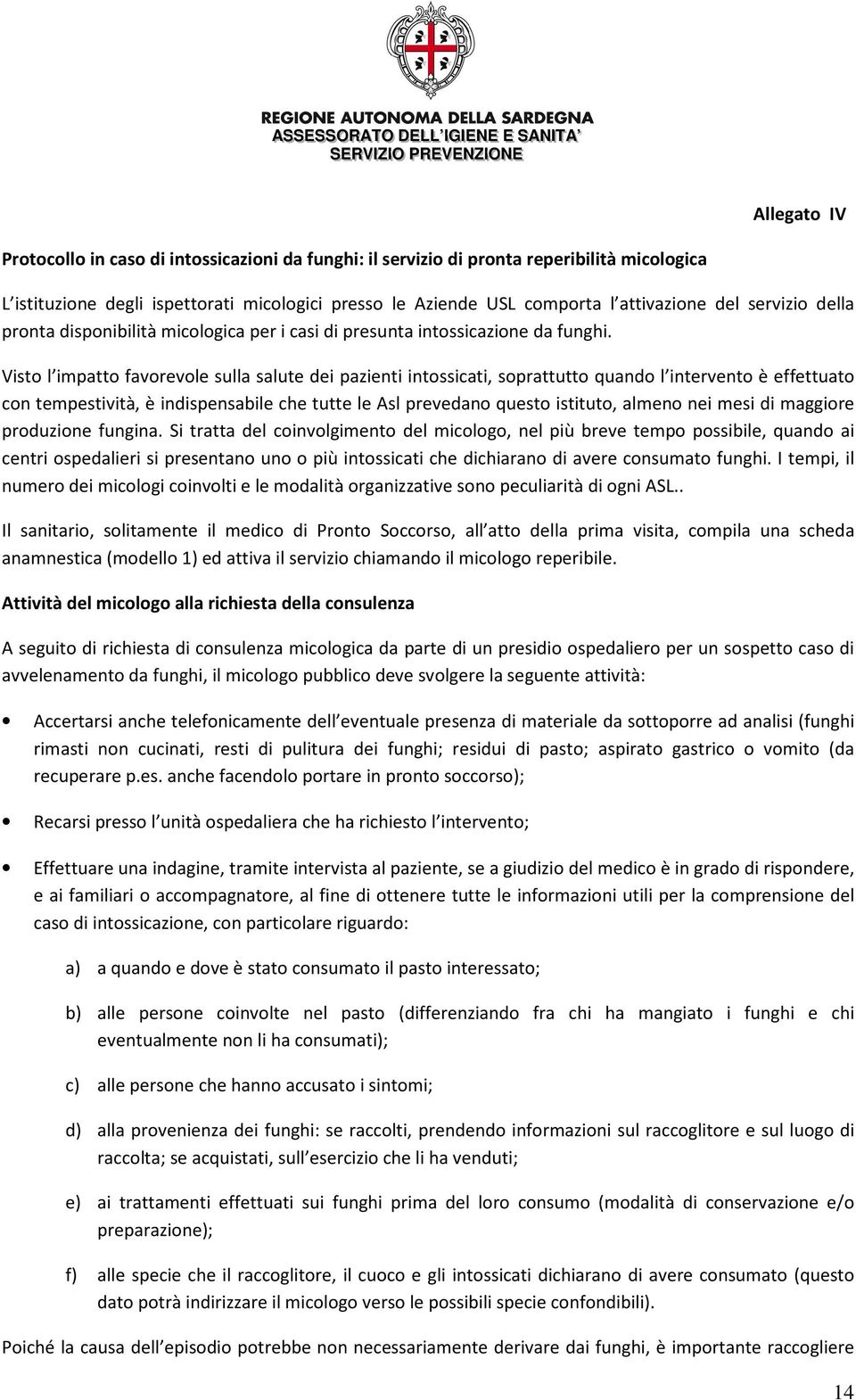 Visto l impatto favorevole sulla salute dei pazienti intossicati, soprattutto quando l intervento è effettuato con tempestività, è indispensabile che tutte le Asl prevedano questo istituto, almeno