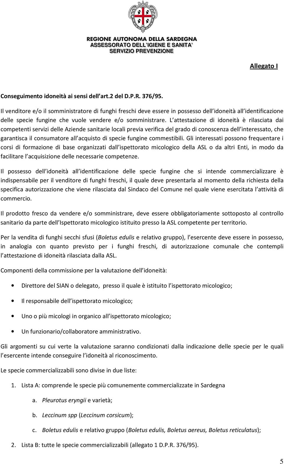 L attestazione di idoneità è rilasciata dai competenti servizi delle Aziende sanitarie locali previa verifica del grado di conoscenza dell interessato, che garantisca il consumatore all acquisto di